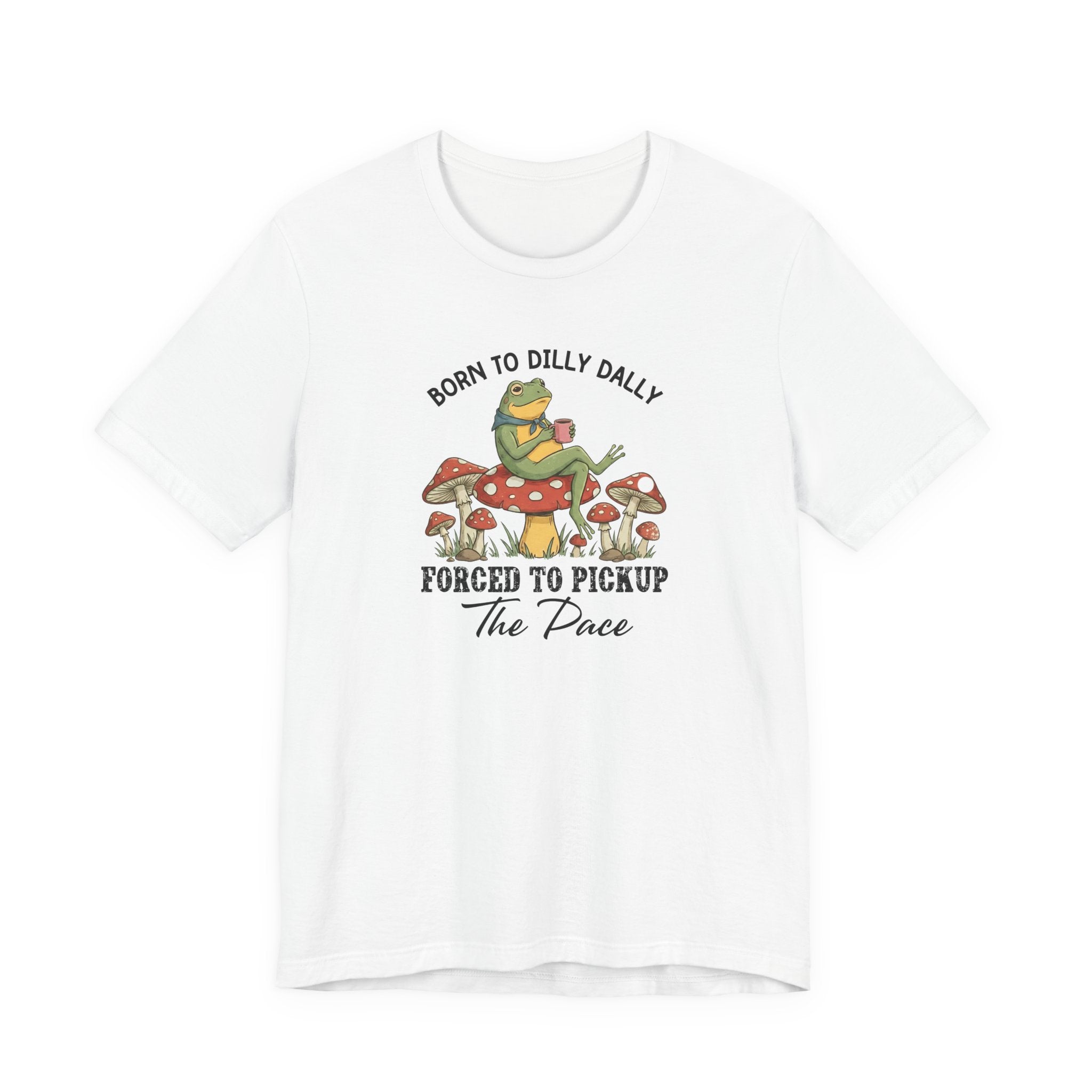 Frog Shirt, Born To Dilly Dally, Forced to Pick up the Pace, Funny Gift