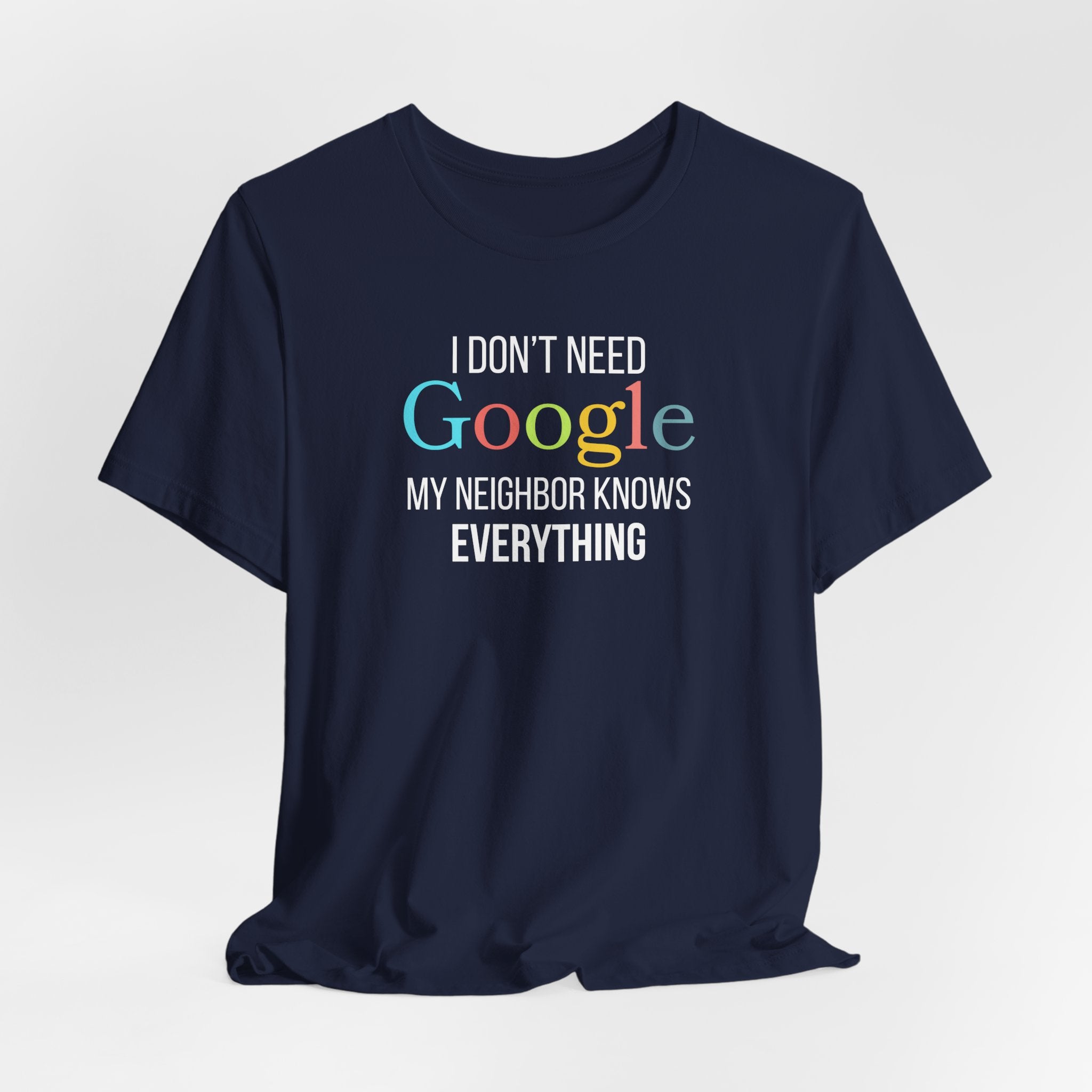 I Don't need Google, My Neighbor Knows Everything, Funny Shirt