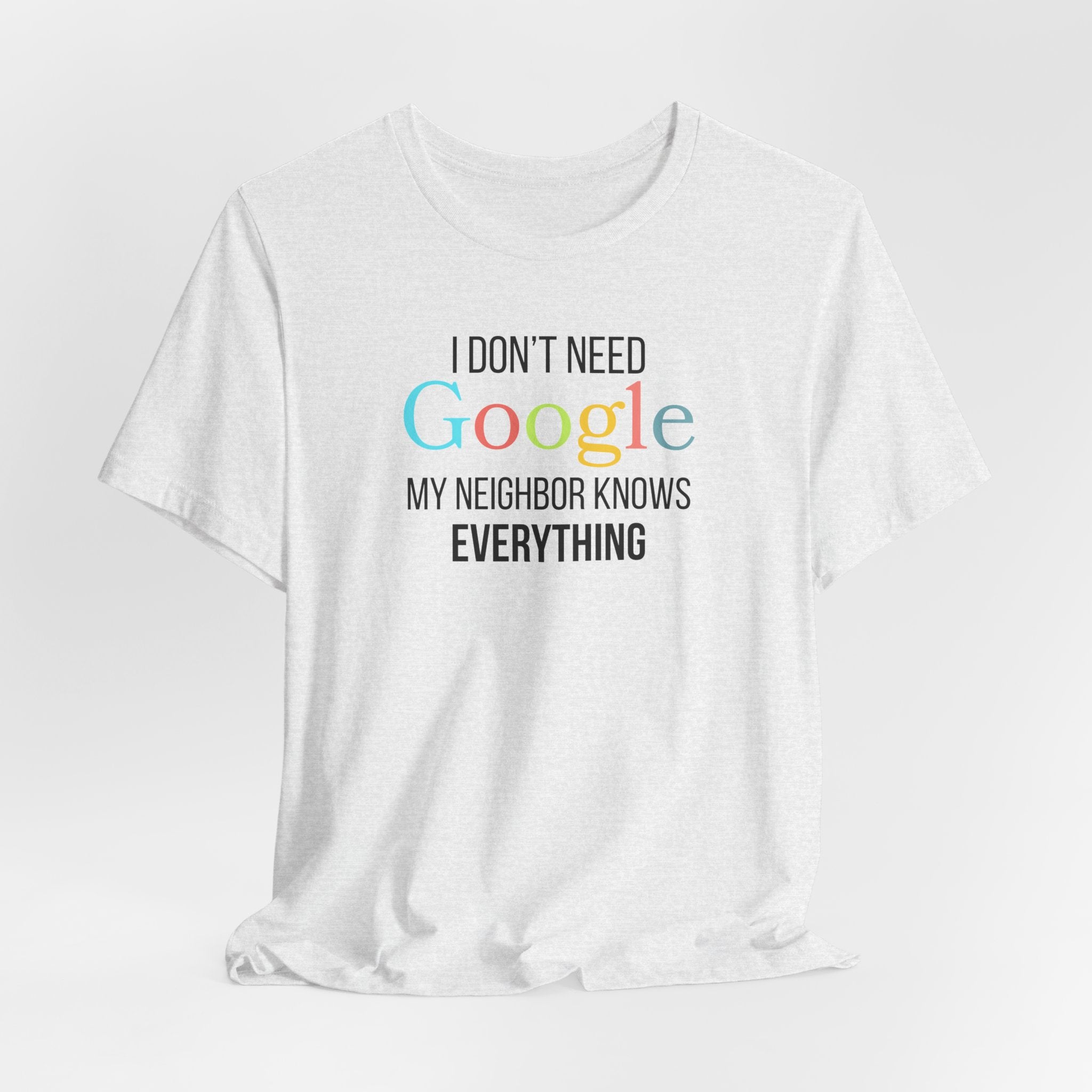 I Don't need Google, My Neighbor Knows Everything, Funny Shirt