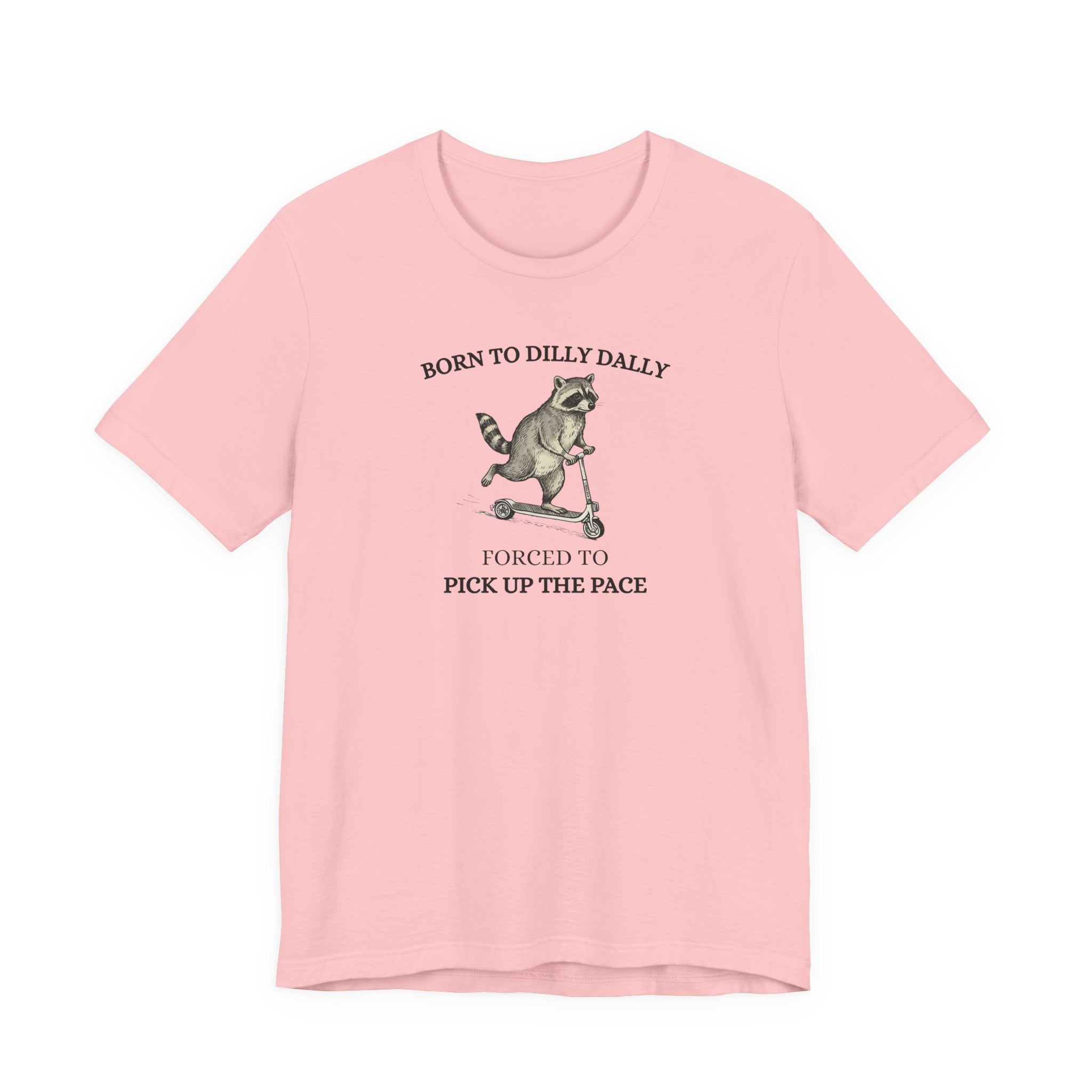 Funny Raccoon Shirt, Born To Dilly Dally, Forced to Pick up the Pace, Funny Gift