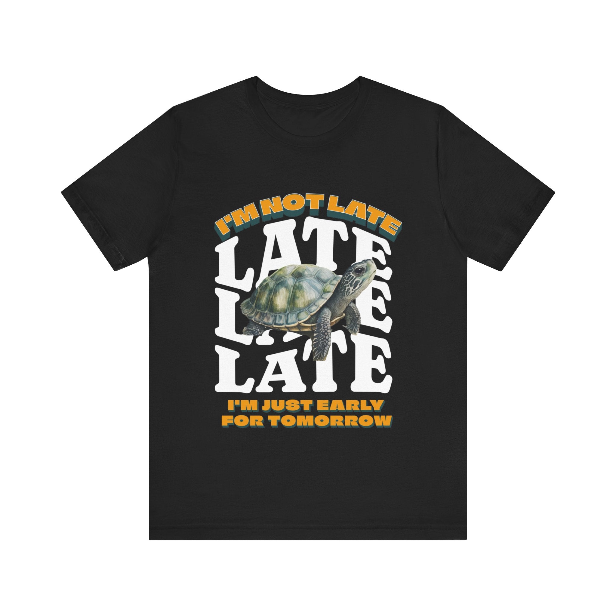 Funny Turtle T-shirt, I'm Not Late, Just early for Tomorrow, Cute Turtle Shirt, Turtle Lover Shirt, Gift for Coworker, Birthday Gift, Gift for Turtle Lover