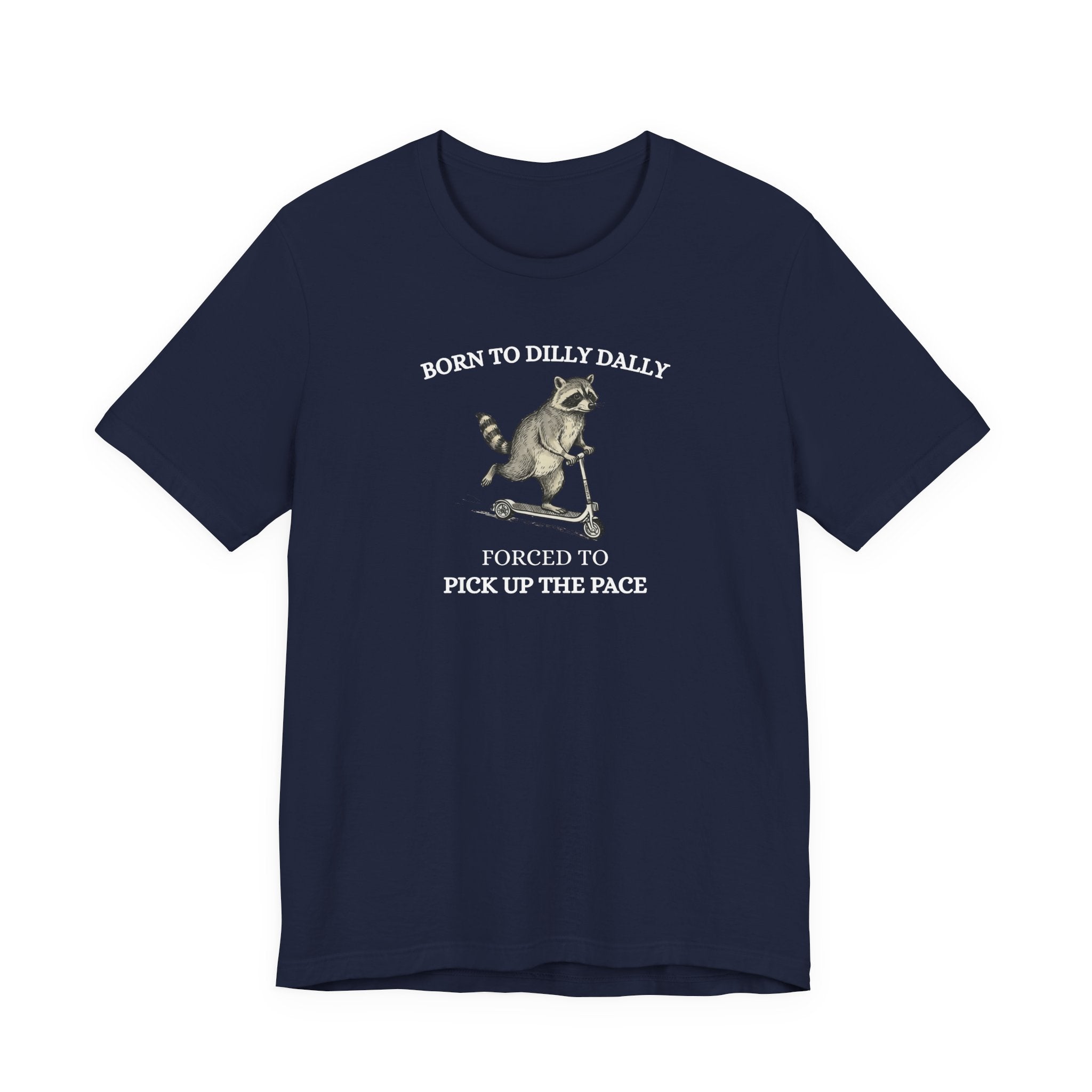 Funny Raccoon Shirt, Born To Dilly Dally, Forced to Pick up the Pace, Funny Gift
