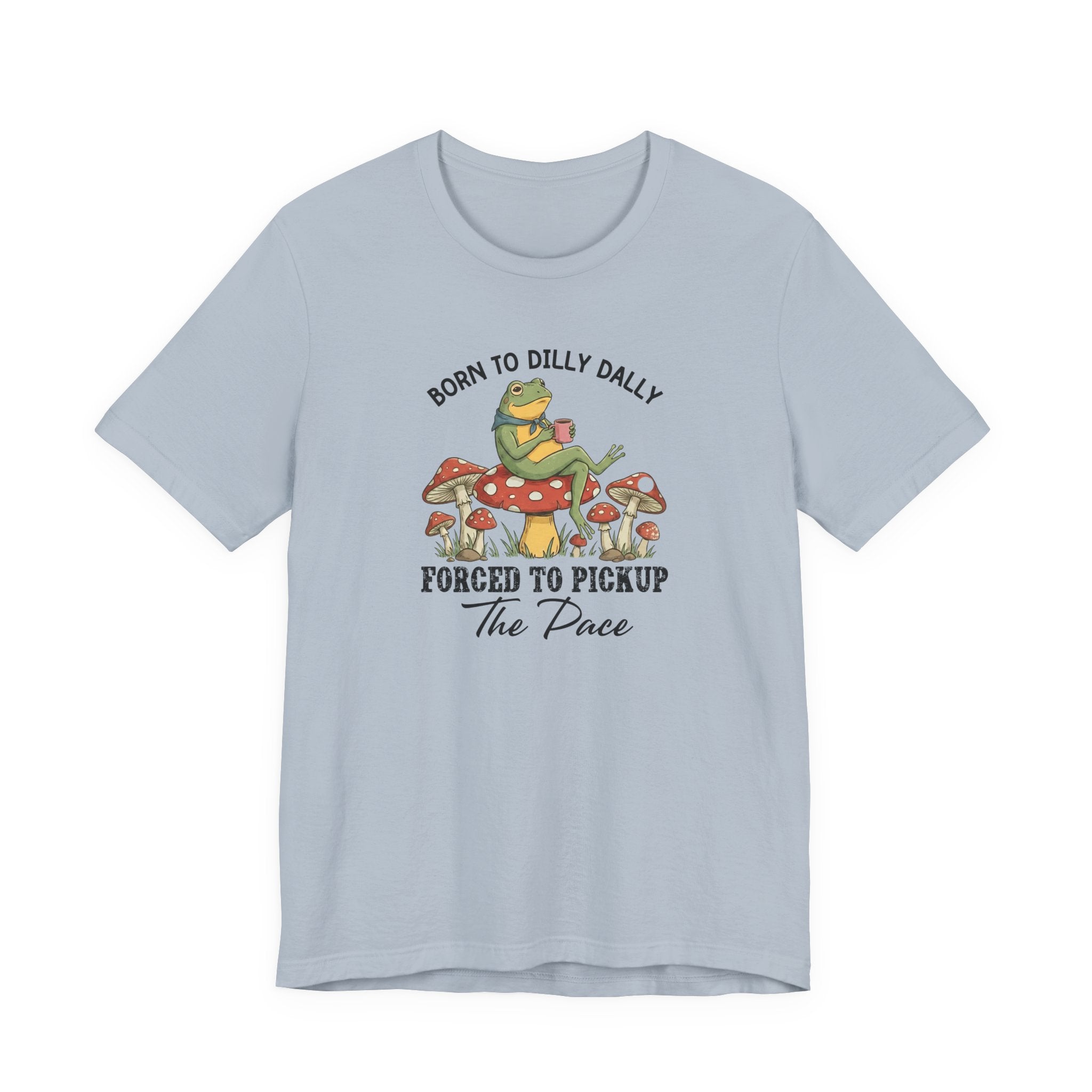 Frog Shirt, Born To Dilly Dally, Forced to Pick up the Pace, Funny Gift