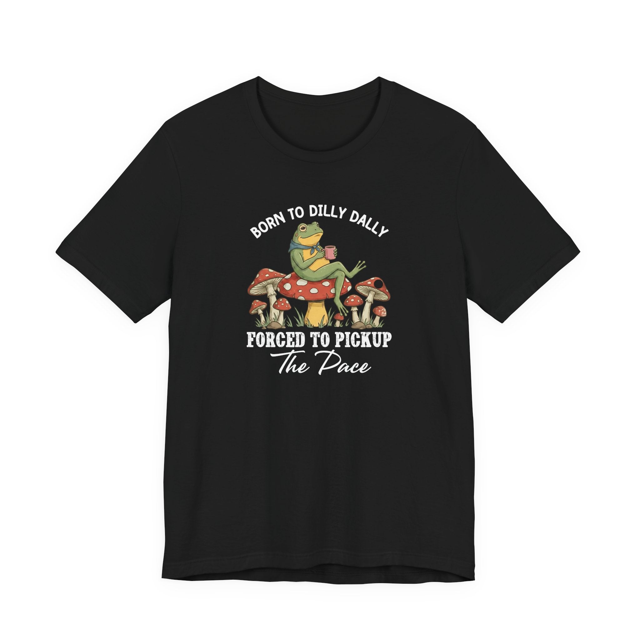 Frog Shirt, Born To Dilly Dally, Forced to Pick up the Pace, Funny Gift