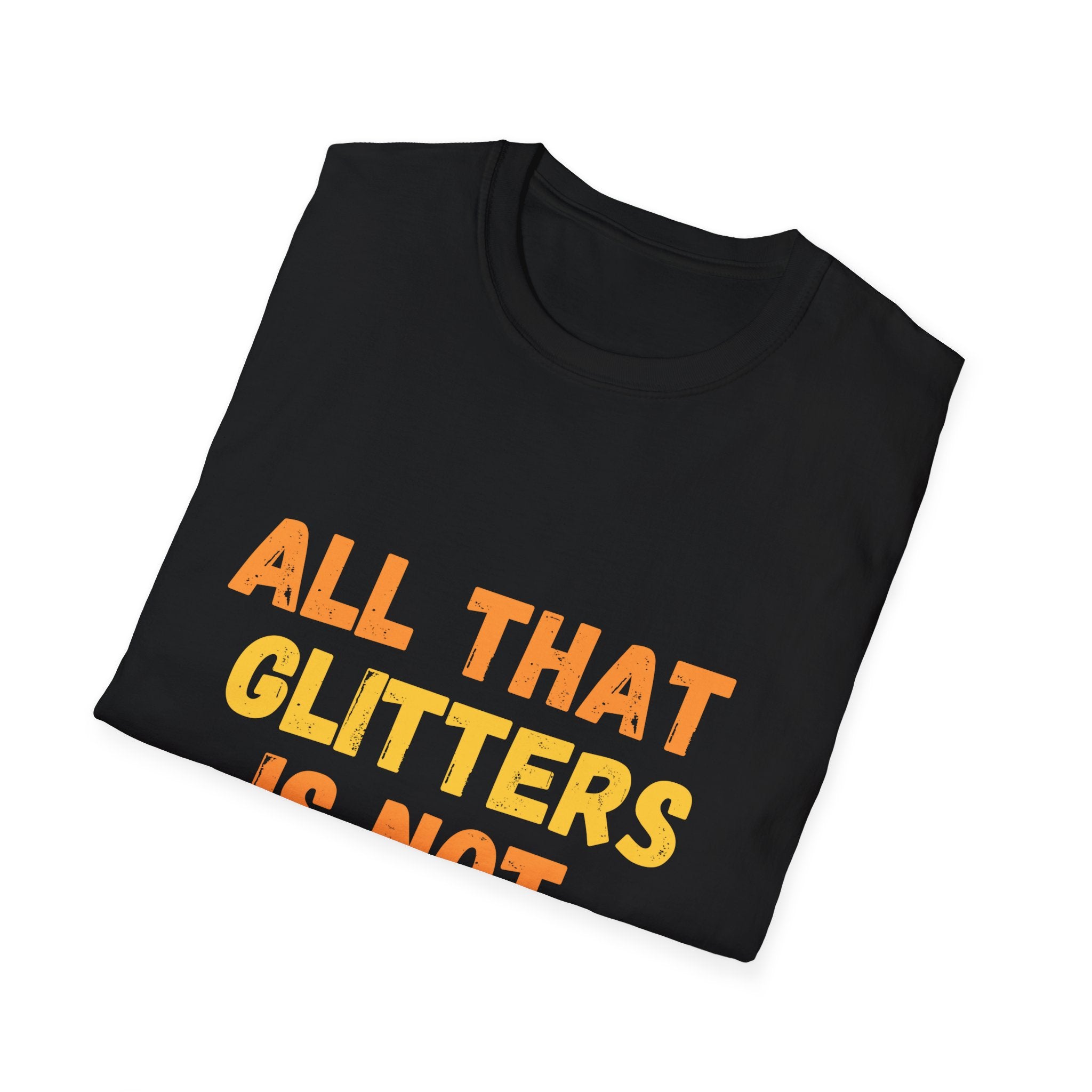 All That Glitters Is Not Gold Unisex Softstyle T-Shirt for Men, T-Shirt for Women, Gift for Women, Gift for Men