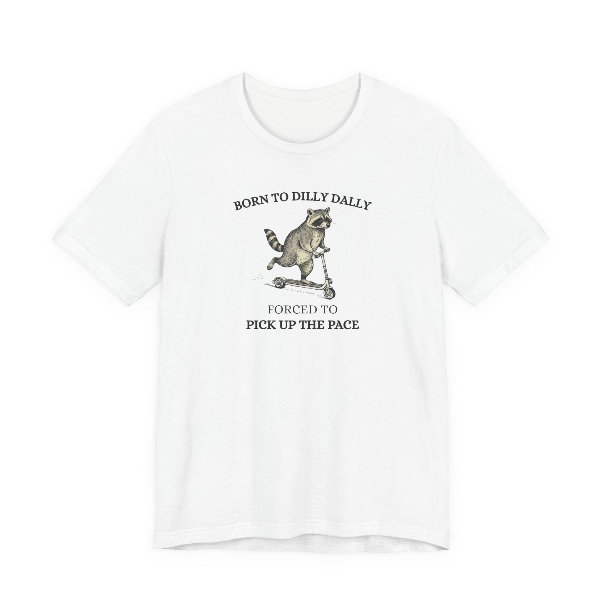 Funny Raccoon Shirt, Born To Dilly Dally, Forced to Pick up the Pace, Funny Gift