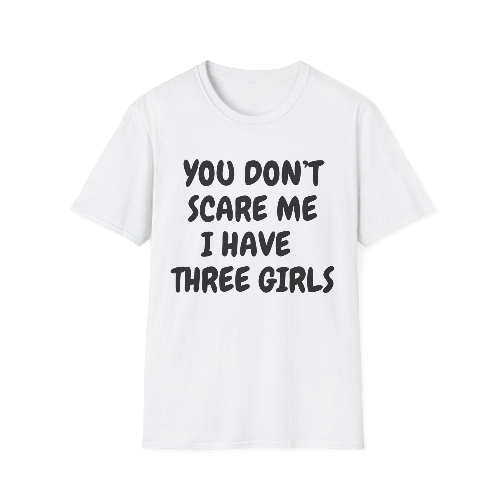 You Don't Scare Me I have Three Girls Funny Dad T-shirt, Father's Day Gift, Gift for Dad, Dad Shirt, Men's T-shirt