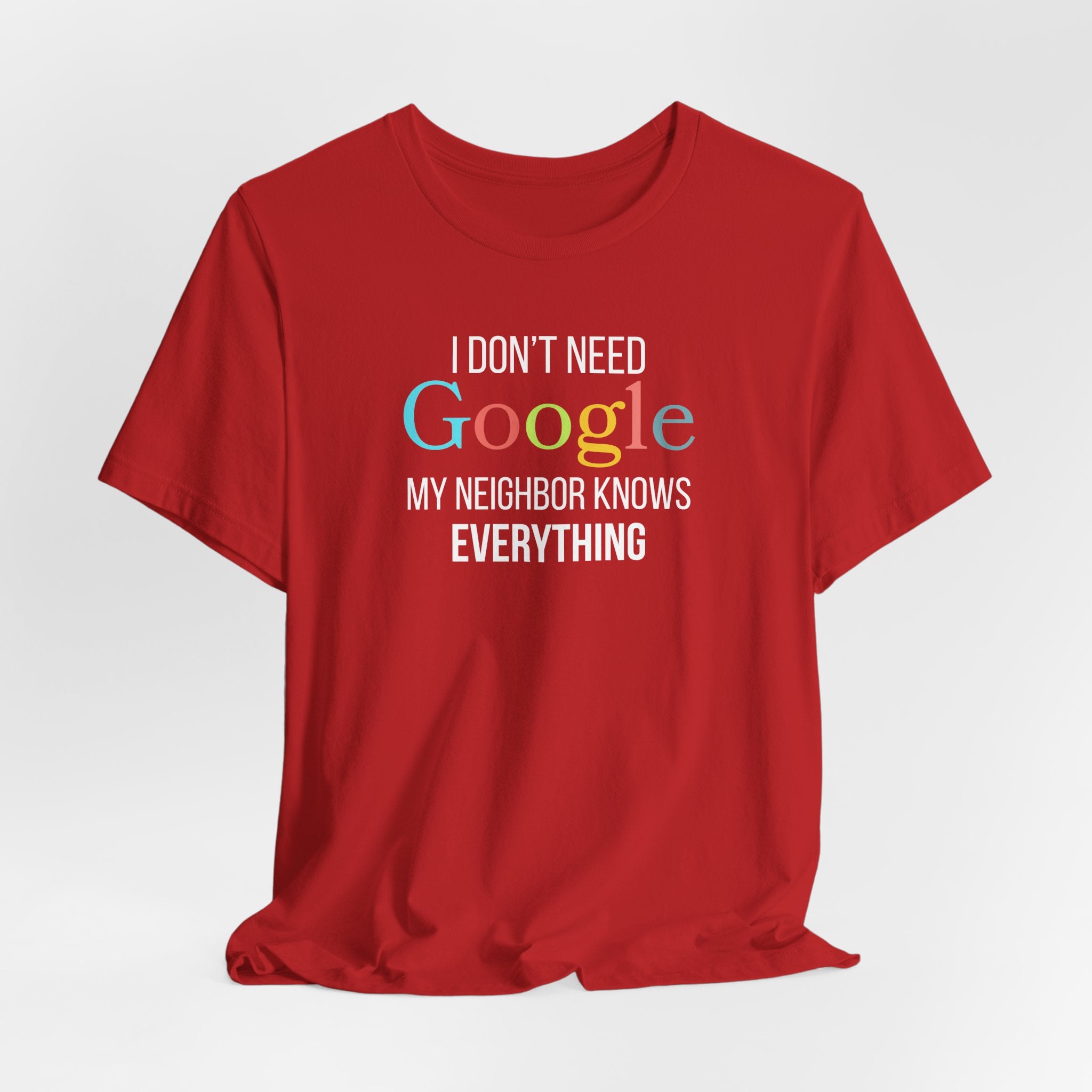 I Don't need Google, My Neighbor Knows Everything, Funny Shirt