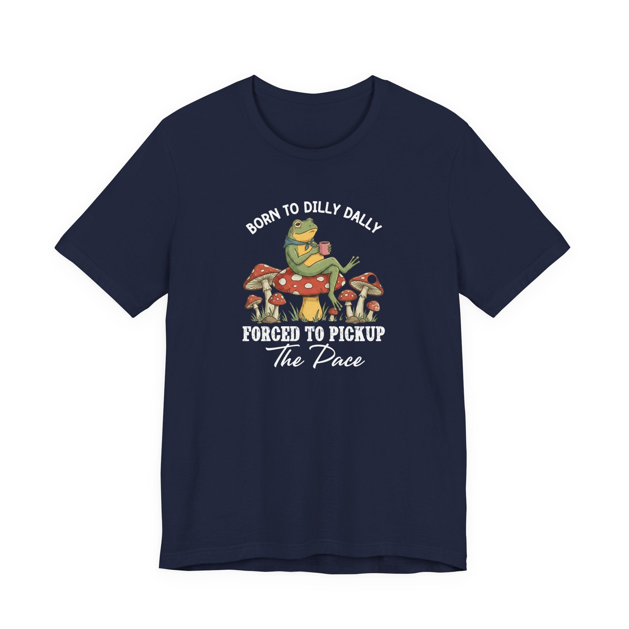 Frog Shirt, Born To Dilly Dally, Forced to Pick up the Pace, Funny Gift