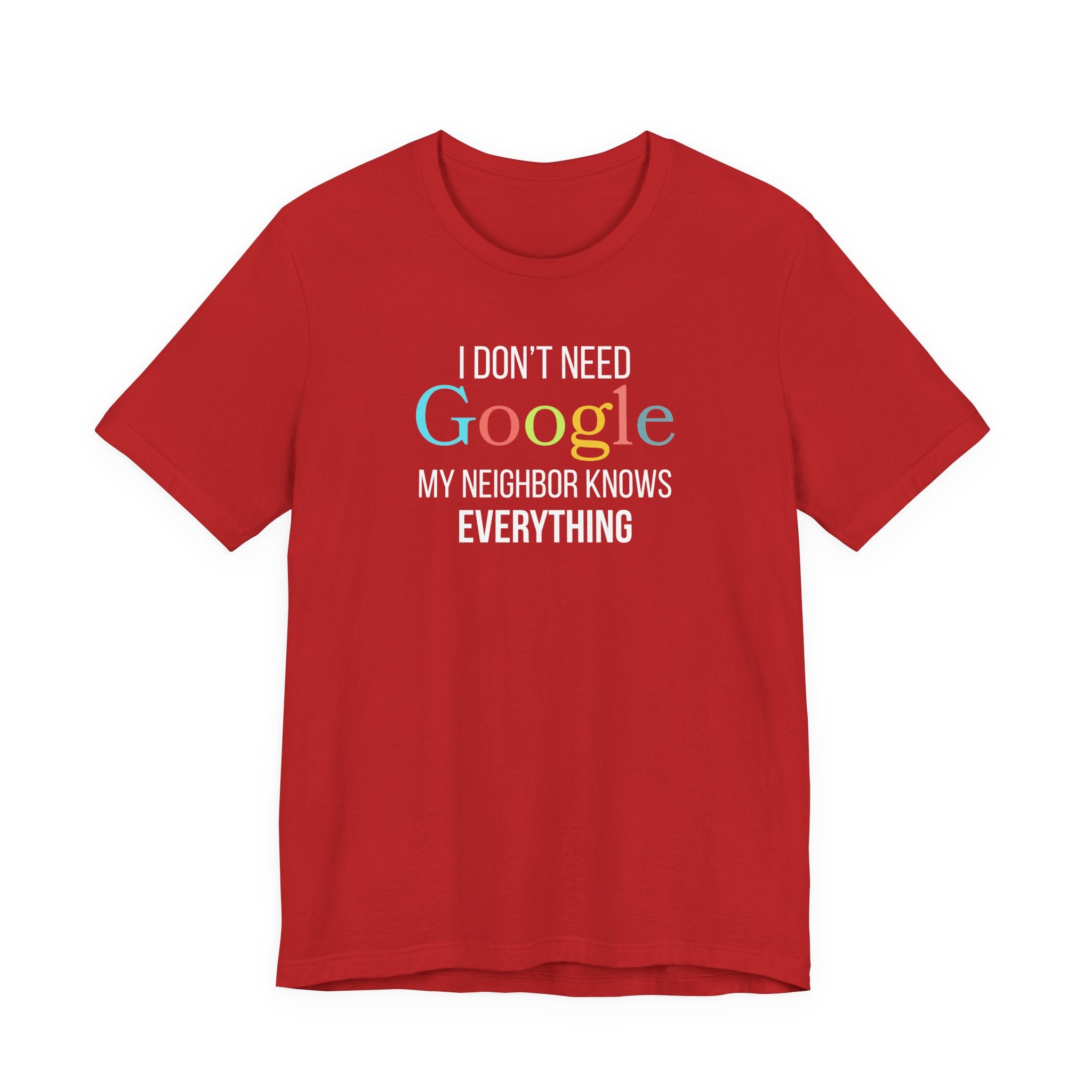 I Don't need Google, My Neighbor Knows Everything, Funny Friend T-Shirt