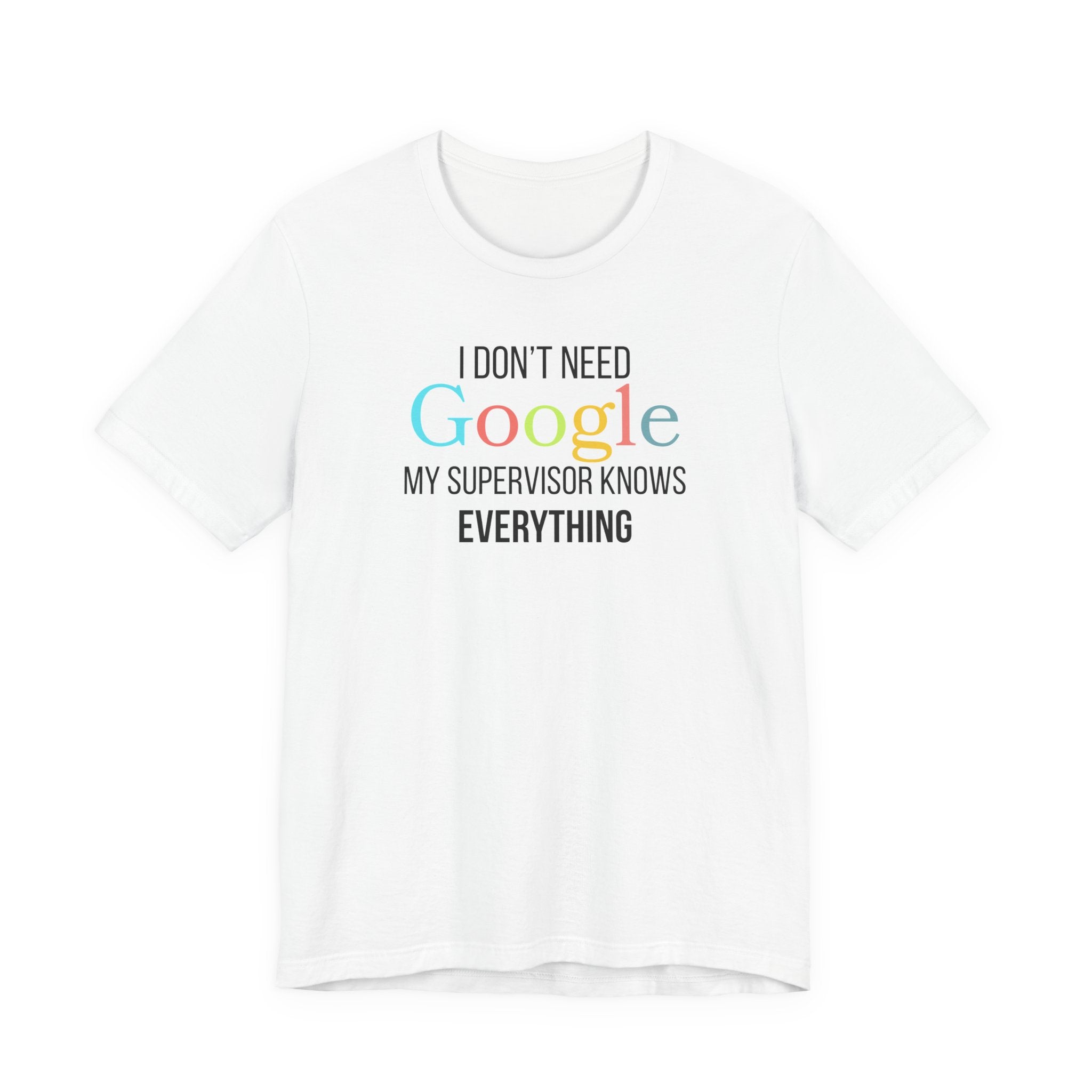 I Don't need Google, My Supervisor Knows Everything, Funny employees T-Shirt
