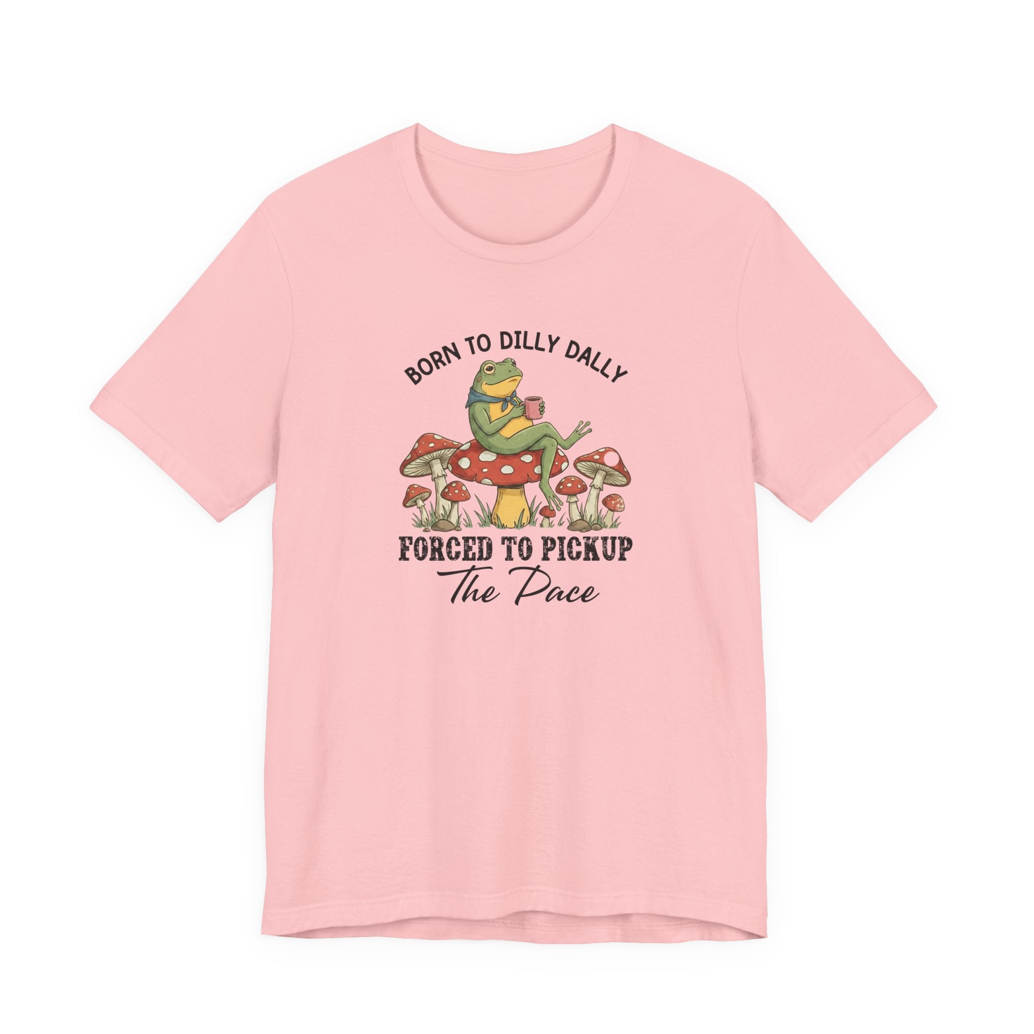 Frog Shirt, Born To Dilly Dally, Forced to Pick up the Pace, Funny Gift