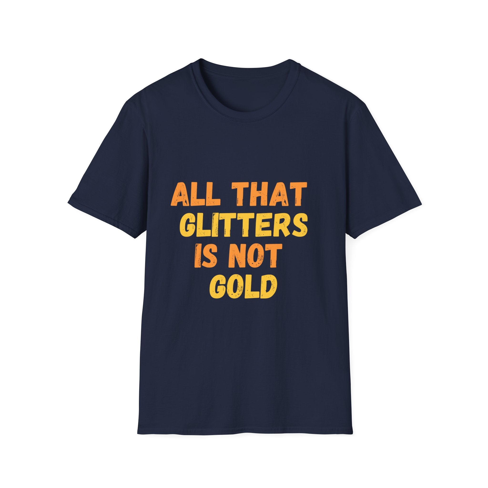 All That Glitters Is Not Gold Unisex Softstyle T-Shirt for Men, T-Shirt for Women, Gift for Women, Gift for Men