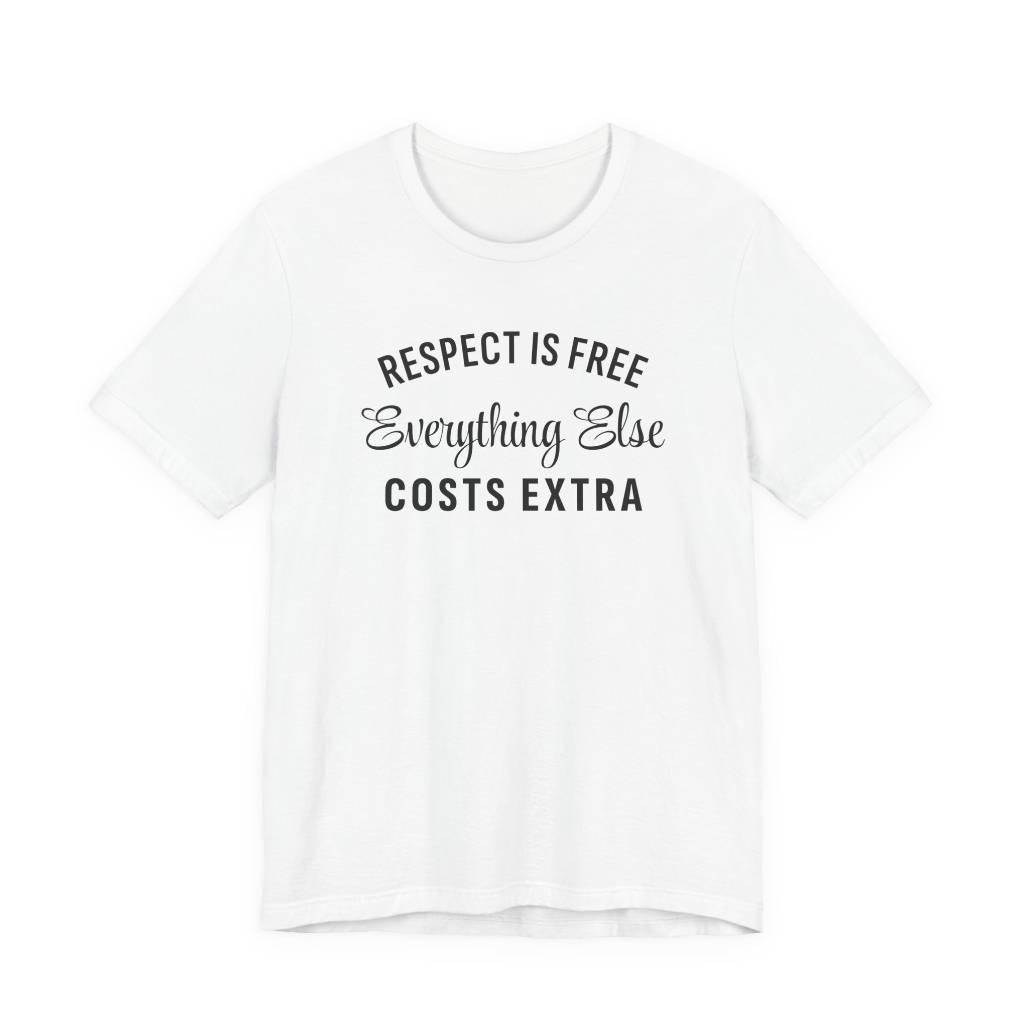 Funny Sarcastic Shirt, Respect is Free, Everything Else Costs Extra, Gift