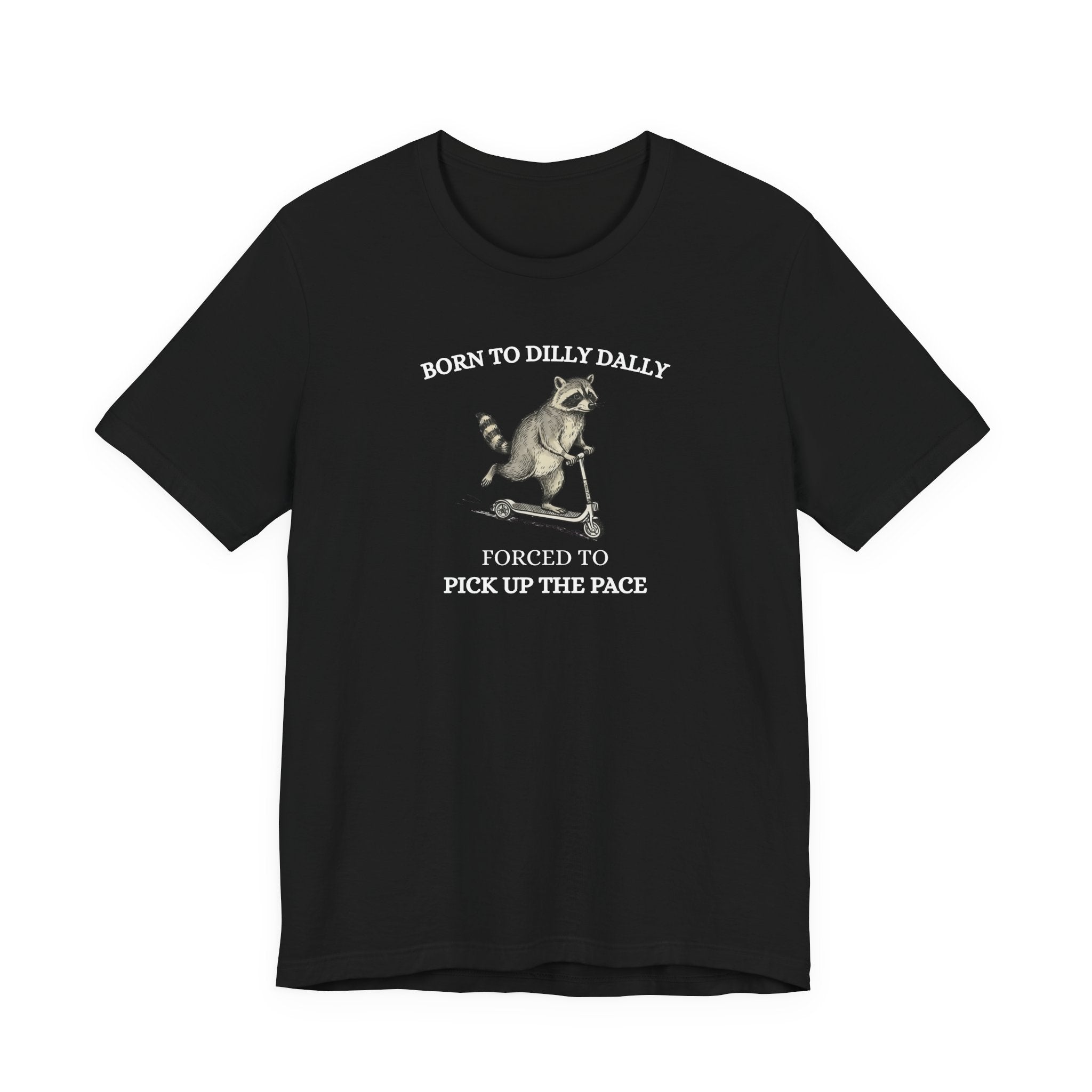 Funny Raccoon Shirt, Born To Dilly Dally, Forced to Pick up the Pace, Funny Gift