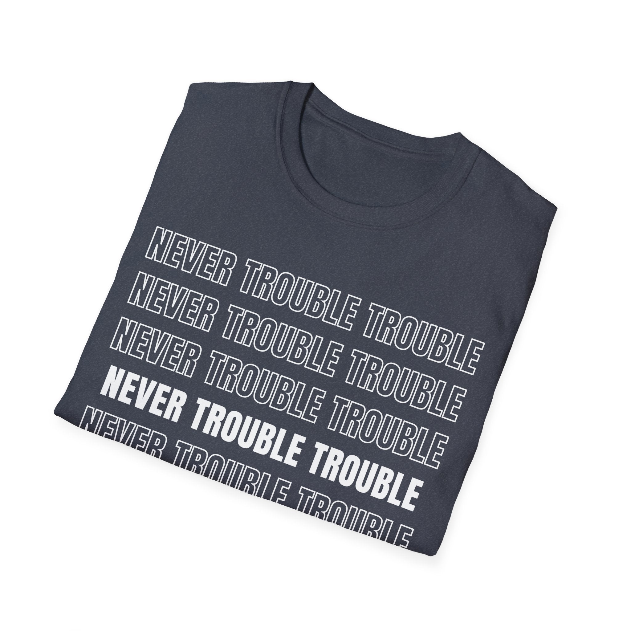 Never Trouble Trouble Unisex Softstyle Crew Neck T-Shirt, Teacher Shirt, Gift Shirt, Funny T-shirt, Motivational Shirt