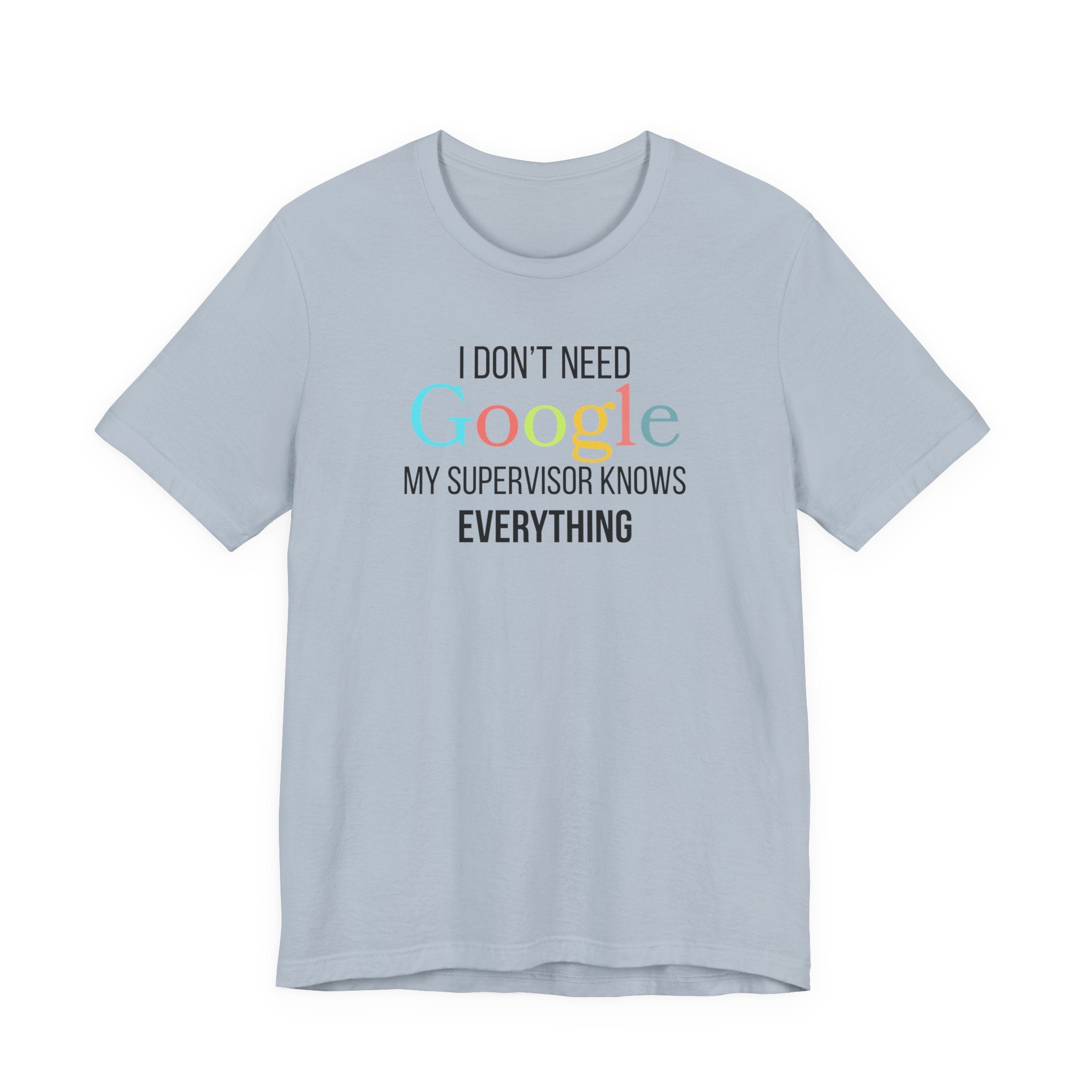 I Don't need Google, My Supervisor Knows Everything, Funny employees T-Shirt